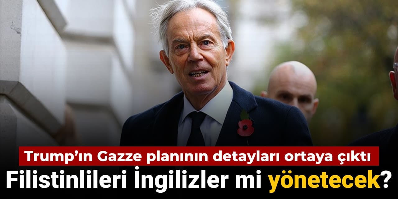 Trump’ın Gazze planının detayları ortaya çıktı: Filistinlileri İngilizler mi yönetecek?