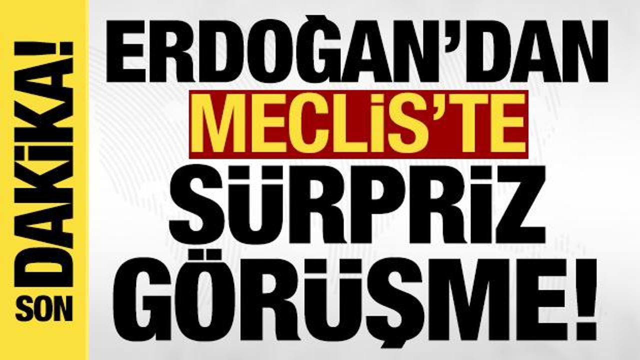 Son dakika: Erdoğan’dan Meclis’te sürpriz görüşme!