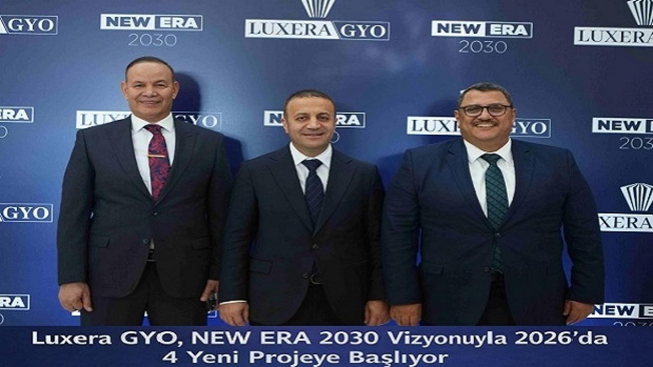 Luxera GYO, NEW ERA 2030 Vizyonuyla 2026’da 4 Yeni Projeye Başlıyor.